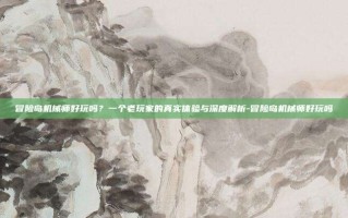 冒险岛机械师好玩吗？一个老玩家的真实体验与深度解析-冒险岛机械师好玩吗