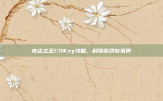 夜店之王CDKey攻略，解锁游戏新境界