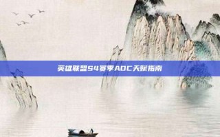 英雄联盟S4赛季ADC天赋指南
