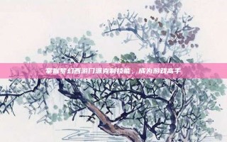掌握梦幻西游门派克制技能，成为游戏高手