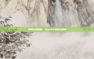 掌握游戏秘籍，Job100攻略全解析