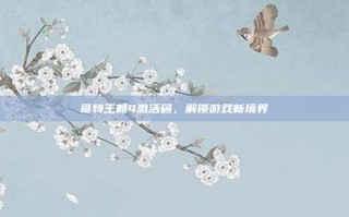 哥特王朝4激活码，解锁游戏新境界