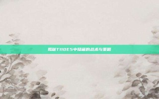 揭秘T110E5中隐藏的战术与策略
