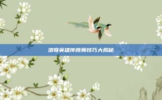 洛奇英雄传跳舞技巧大揭秘