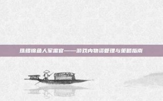 珠鳍锦鱼人军需官——游戏内物资管理与策略指南