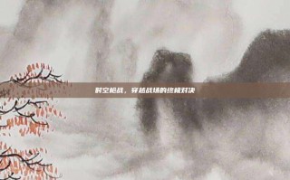 时空枪战，穿越战场的终极对决