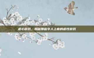 虐心游戏，揭秘那些令人上瘾的虐性游戏