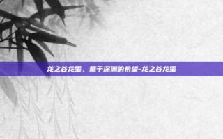 龙之谷龙蛋，藏于深渊的希望-龙之谷龙蛋