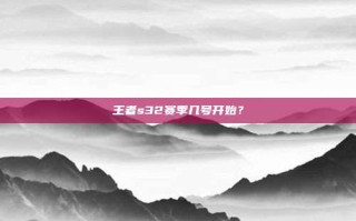 王者s32赛季几号开始？