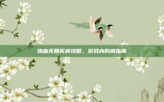 热血无赖买房攻略，游戏内购房指南
