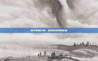 新手游排行榜，探索游戏界的新星