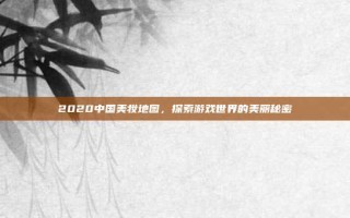 2020中国美妆地图，探索游戏世界的美丽秘密