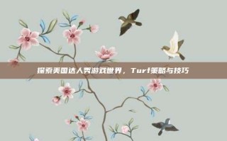 探索美国达人秀游戏世界，Turf策略与技巧