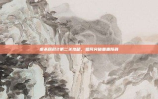 虐杀原形2第二关攻略，如何突破重重障碍