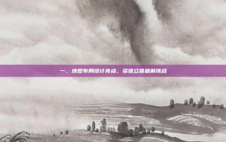 一、地图布局设计亮点，多维立体破解挑战