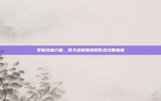 掌握终极力量，堕天地狱兽爆裂形态攻略指南