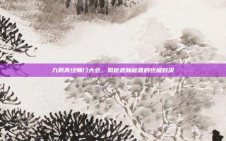 九阴真经师门大会，揭秘武林秘籍的终极对决