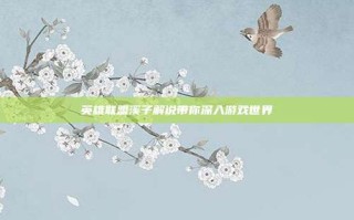 英雄联盟溪子解说带你深入游戏世界
