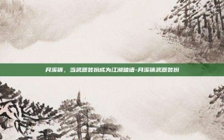月溪镇，当武器装扮成为江湖暗语-月溪镇武器装扮