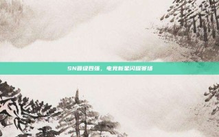 SN晋级四强，电竞新星闪耀赛场