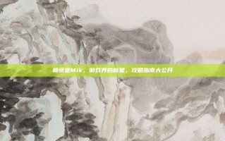 杨京亚Mik，游戏界的新星，攻略指南大公开