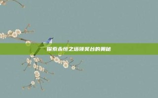 探索永恒之塔领奖台的奥秘