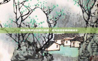 掌握九阴真经五郎八卦棍，成为游戏中的终极战士