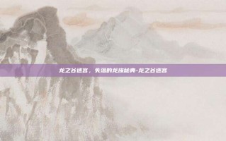 龙之谷迷宫，失落的龙族秘典-龙之谷迷宫