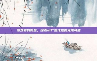 游戏界的新星，探索sf广告代理的无限可能