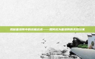 揭秘雷绝阵中的终极战术——如何成为雷绝阵的无敌玩家