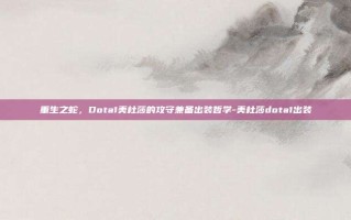 重生之蛇，Dota1美杜莎的攻守兼备出装哲学-美杜莎dota1出装