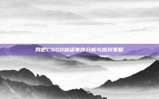 网吧CSGO被盗事件分析与应对策略