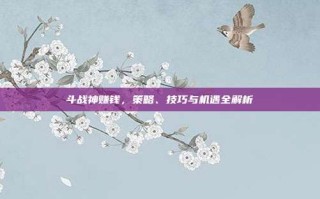 斗战神赚钱，策略、技巧与机遇全解析