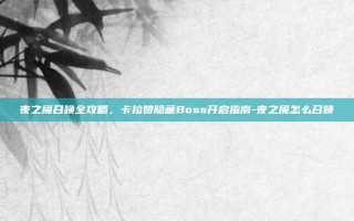 夜之魇召唤全攻略，卡拉赞隐藏Boss开启指南-夜之魇怎么召唤