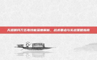 天涯明月刀五毒技能深度解析，战术要点与实战策略指南