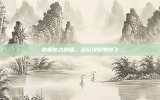 掌握游戏精髓，多玩视频带你飞