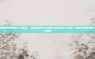 魔兽世界服务器人口普查，艾泽拉斯的人口版图正在发生什么变化？魔兽世界服务器人口普查