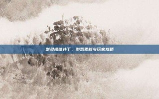 剑灵裸体补丁，游戏更新与玩家攻略