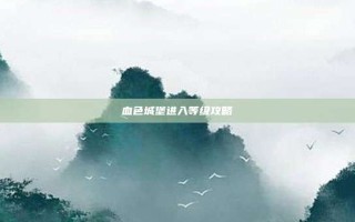 血色城堡进入等级攻略