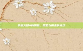 掌握文明4的精髓，策略与历史的交织