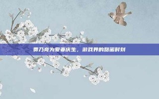 贾乃亮为爱妻庆生，游戏界的甜蜜时刻
