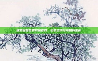 探索魔兽世界耳朵官网，游戏资讯与攻略的宝库
