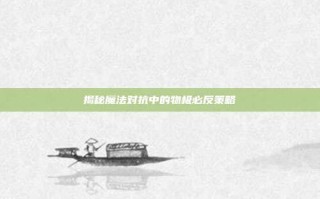 揭秘魔法对抗中的物极必反策略