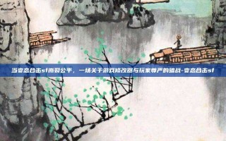 当变态合击sf撕裂公平，一场关于游戏修改器与玩家尊严的暗战-变态合击sf