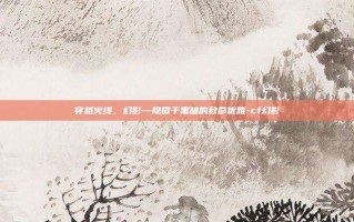 穿越火线，幻影—隐匿于黑暗的致命优雅-cf幻影