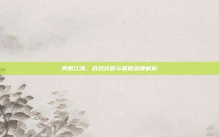 笑傲江湖，游戏攻略与策略深度解析