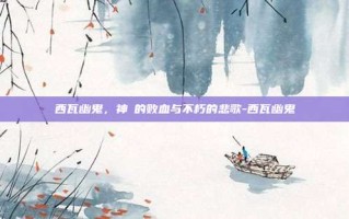 西瓦幽鬼，神祇的败血与不朽的悲歌-西瓦幽鬼