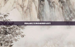 揭秘山猫之王的终极策略与技巧
