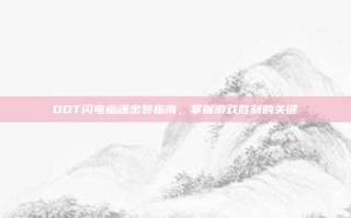 DOT闪电幽魂出装指南，掌握游戏胜利的关键