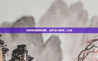 九阴真经刷恶攻略，提升实力的不二之选